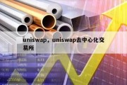 uniswap，uniswap去中心化交易所