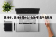 比特币，比特币是什么?合法吗?是不是骗局?