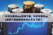 中币交易所app官网下载，中币交易所app官网下载最新版本怎么不让下载了